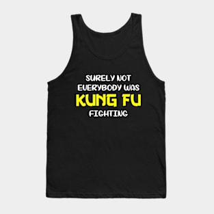 Surely Not Everybody Was Kung Fu Fighting Tank Top